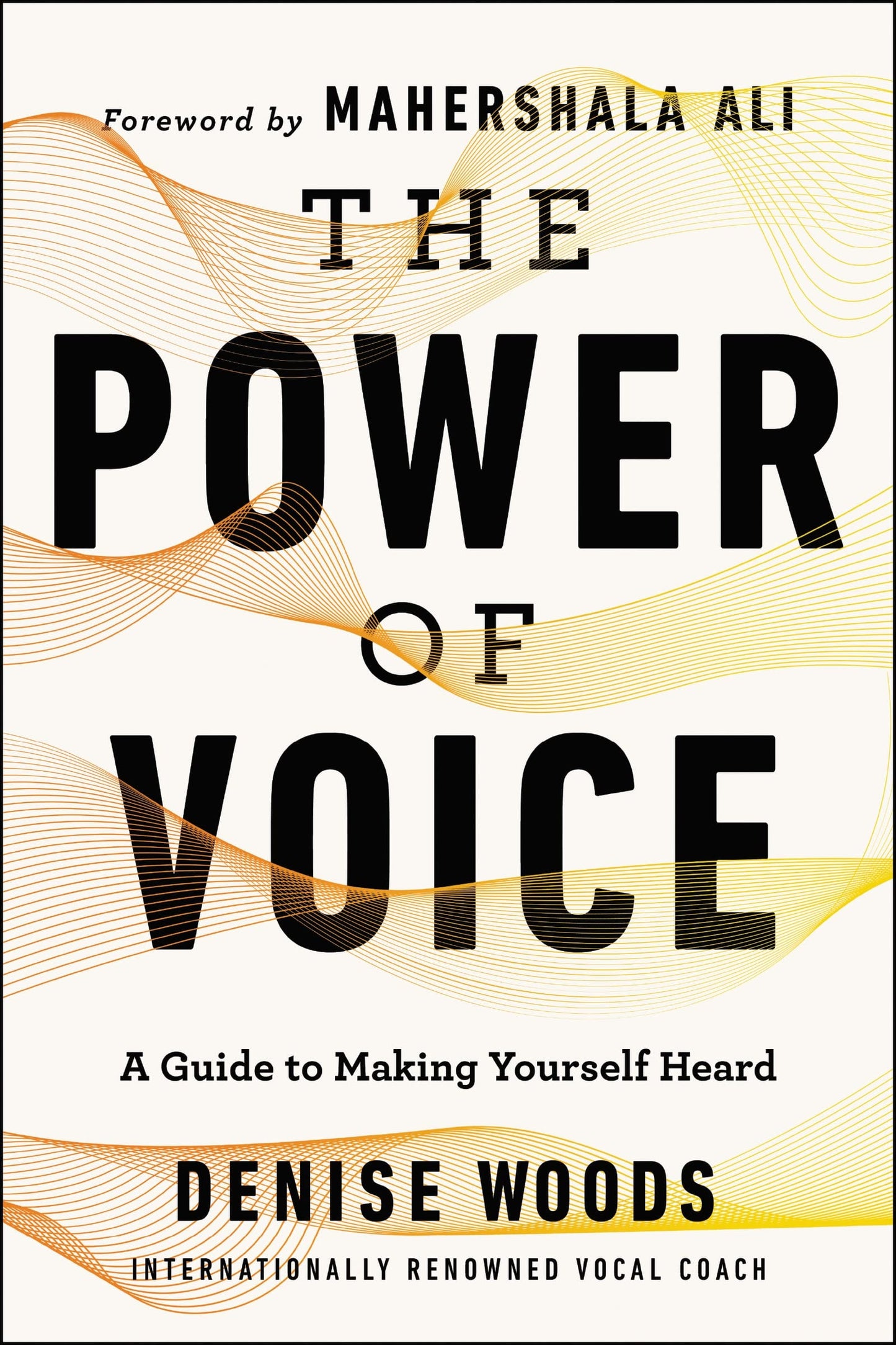 The Power of Voice A Guide to Making Yourself Heard by Denise Woods
