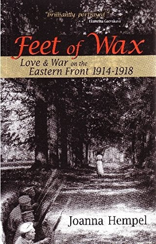 Feet of Wax Love and War on the Eastern Front 1914-1918 by Joanna Hempel