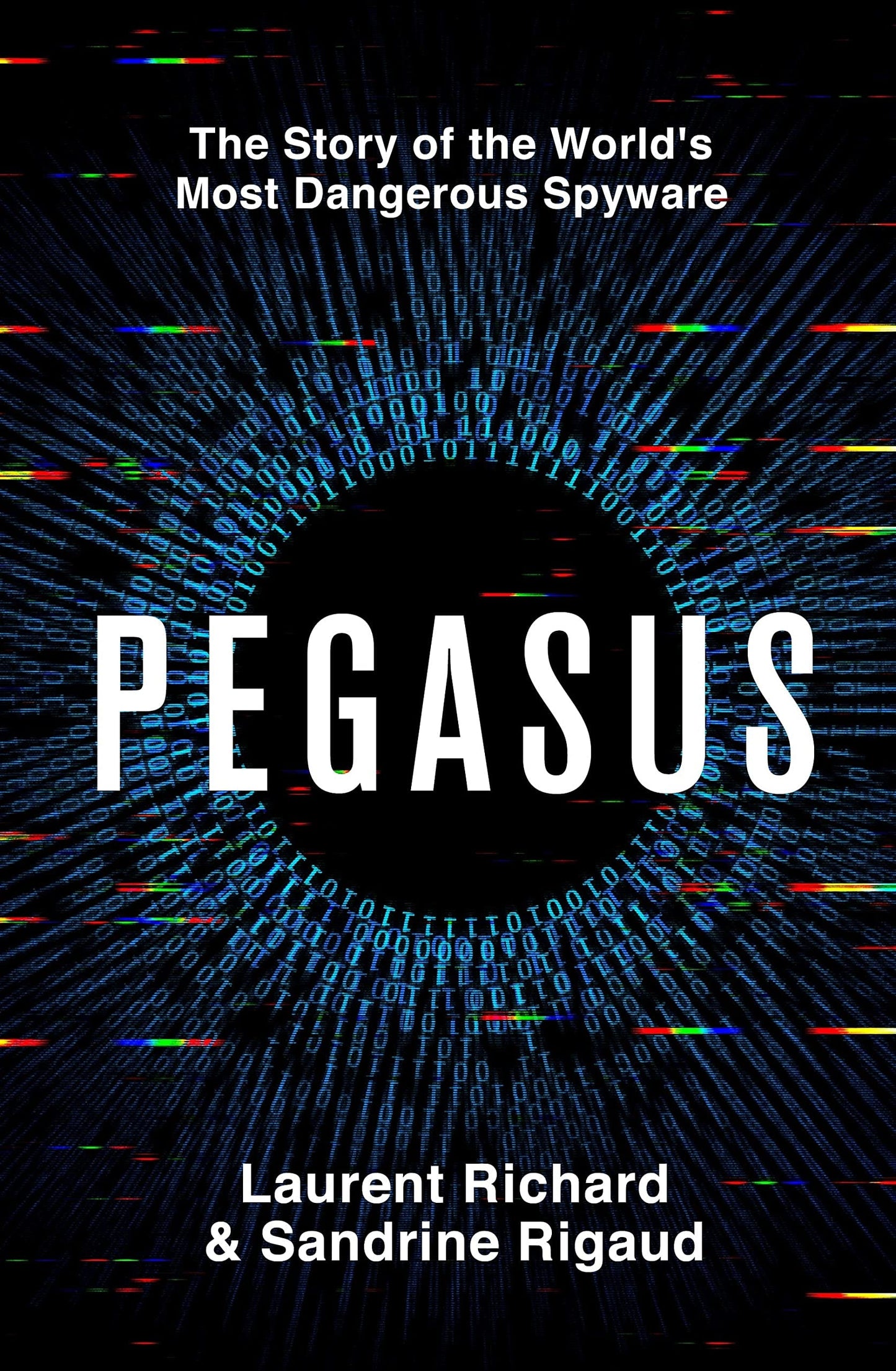 Pegasus The Story of the World's Most Dangerous Spyware by Laurent Richard,Sandrine Rigaud