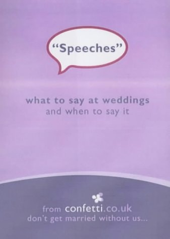 Speeches What to Say at Weddings and When to Say It by Confetti - USED