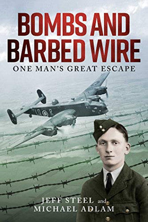 Bombs and Barbed Wire One Man's Great Escape by Jeff Steel, Michael Adlam