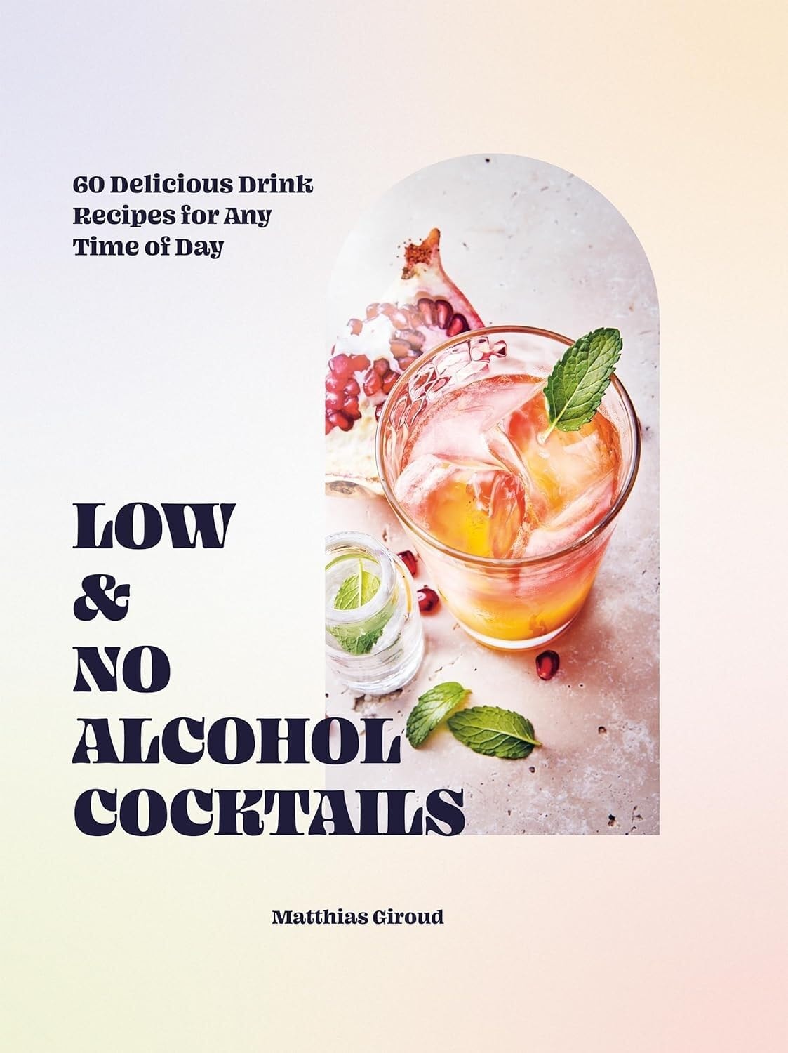 Low- and No-Alcohol Cocktails 60 Delicious Drink Recipes for Any Time of Day by Matthias Giroud Hardie Grant Books