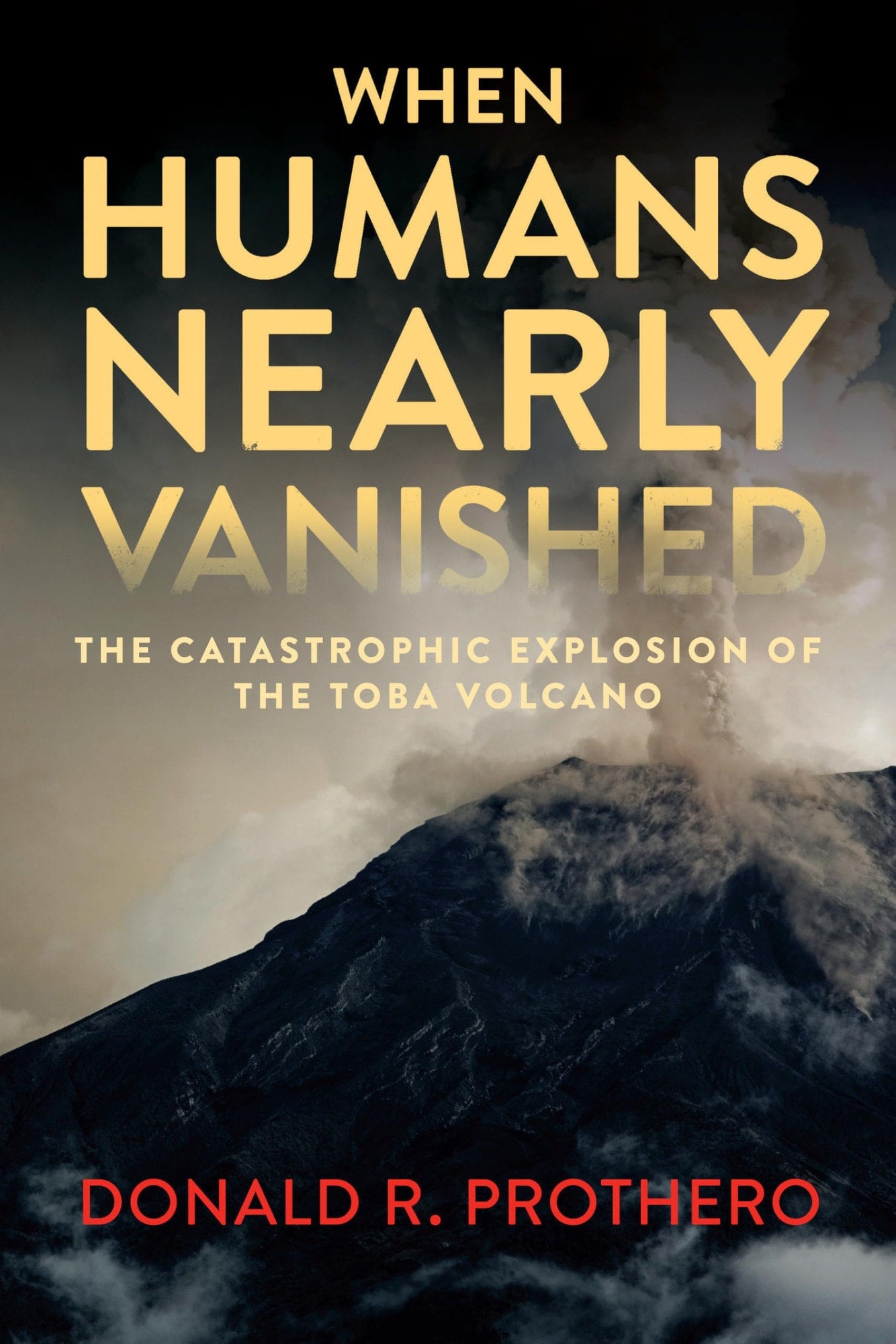 When Humans Nearly Vanished The Catastrophic Explosion of the Toba Volcano by Donald R. Prothero