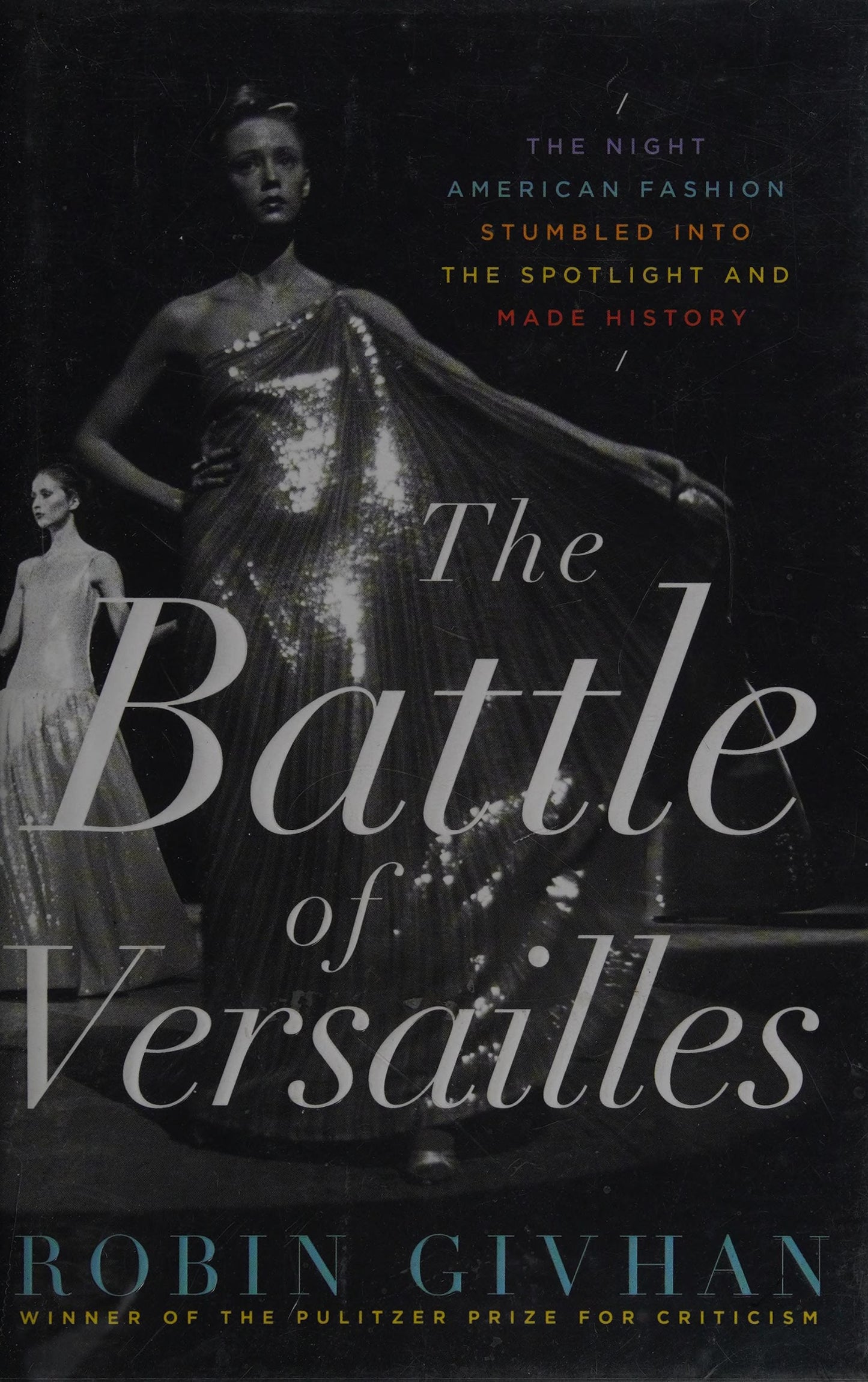 The Battle of Versailles: The Night American Fashion Stumbled Into the Spotlight and Made History by Robin Givhan