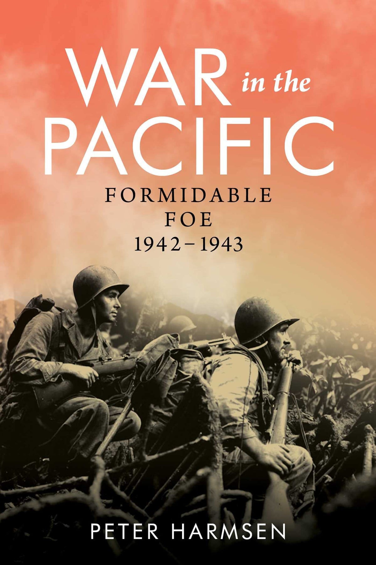 War in the Pacific Formidable Foe 1942-1943 by Peter Harmsen (Journalist)