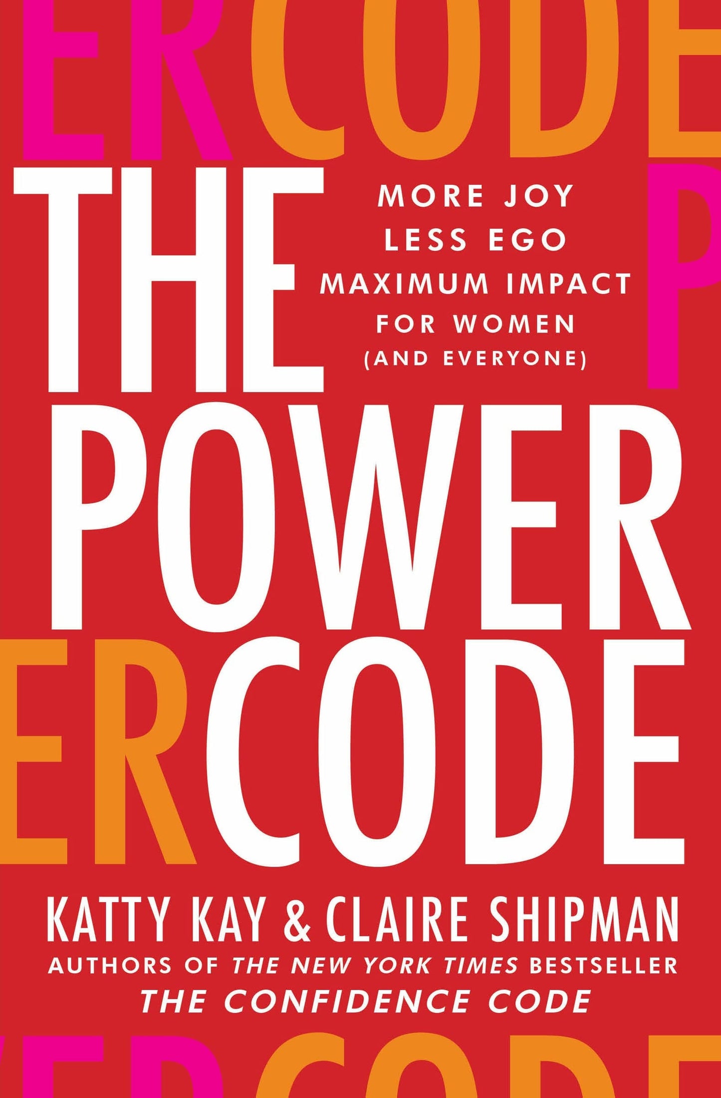 The Power Code More Joy. Less Ego. Maximum Impact for Women (and Everyone) by Katty Kay,Claire Shipman