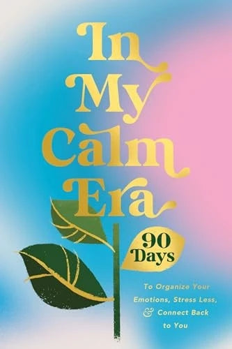 In My Calm Era 90 Days to Organize Your Emotions, Stress Less, and Connect Back to You by Harper Celebrate Harper Celebrate