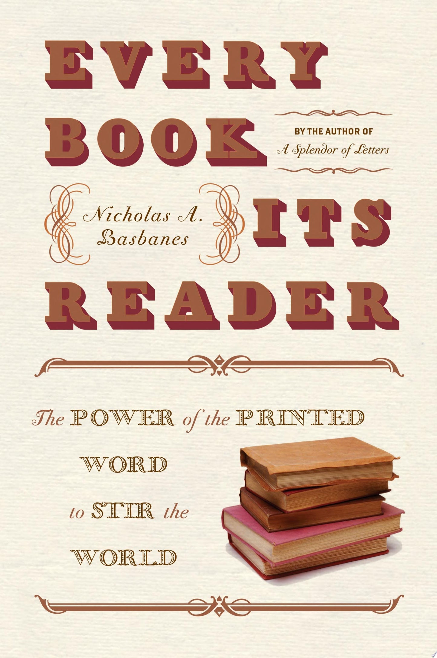 Every Book Its Reader The Power of the Printed Word to Stir the World by Nicholas A. Basbanes - USED
