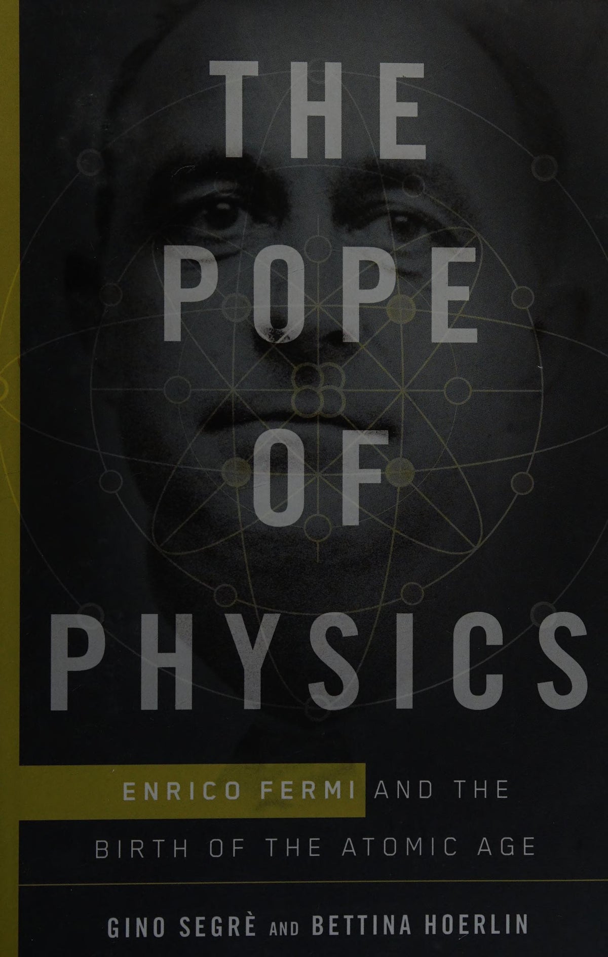 The Pope of Physics: Enrico Fermi and the Birth of the Atomic Age by Segrè, Gino, Hoerlin, Bettina