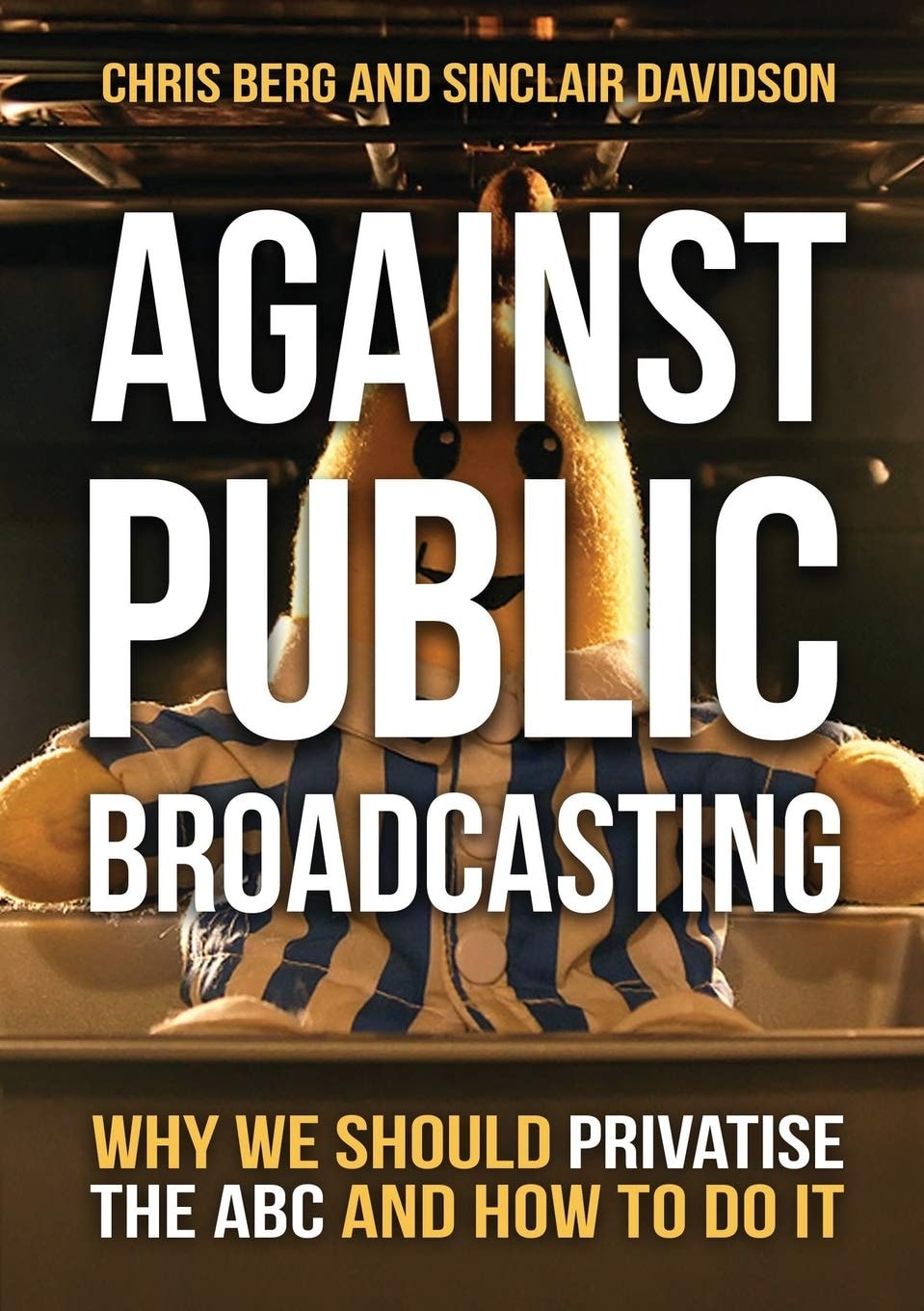 Against Public Broadcasting Why and how We Should Privatise the ABC by Chris Berg,Sinclair Davidson