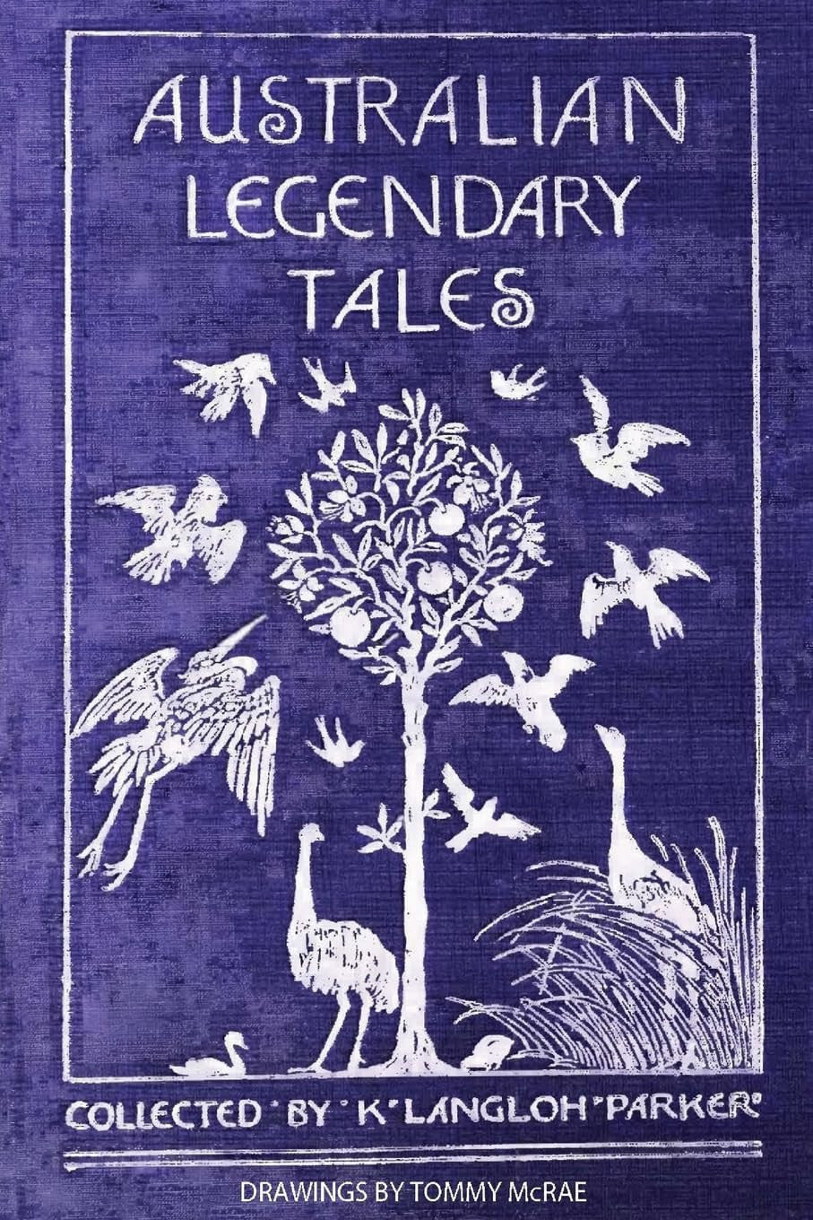 Australian Legendary Tales Folklore of the Noongahburrahs As Told to the Piccaninnes by Katie Langloh Parker