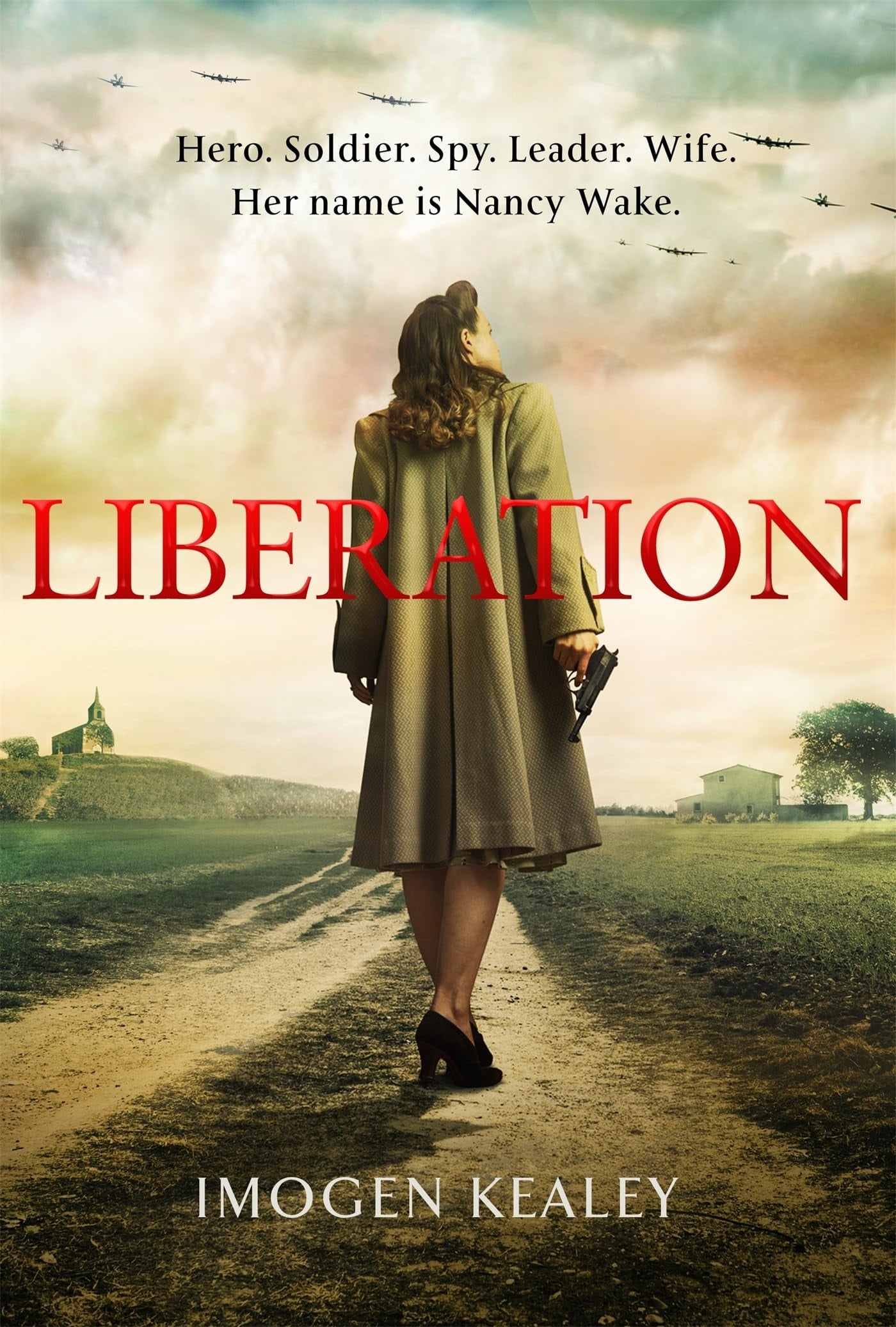 Liberation Inspired by the Incredible True Story of World War II's Greatest Heroine Nancy Wake by Imogen Kealey - USED