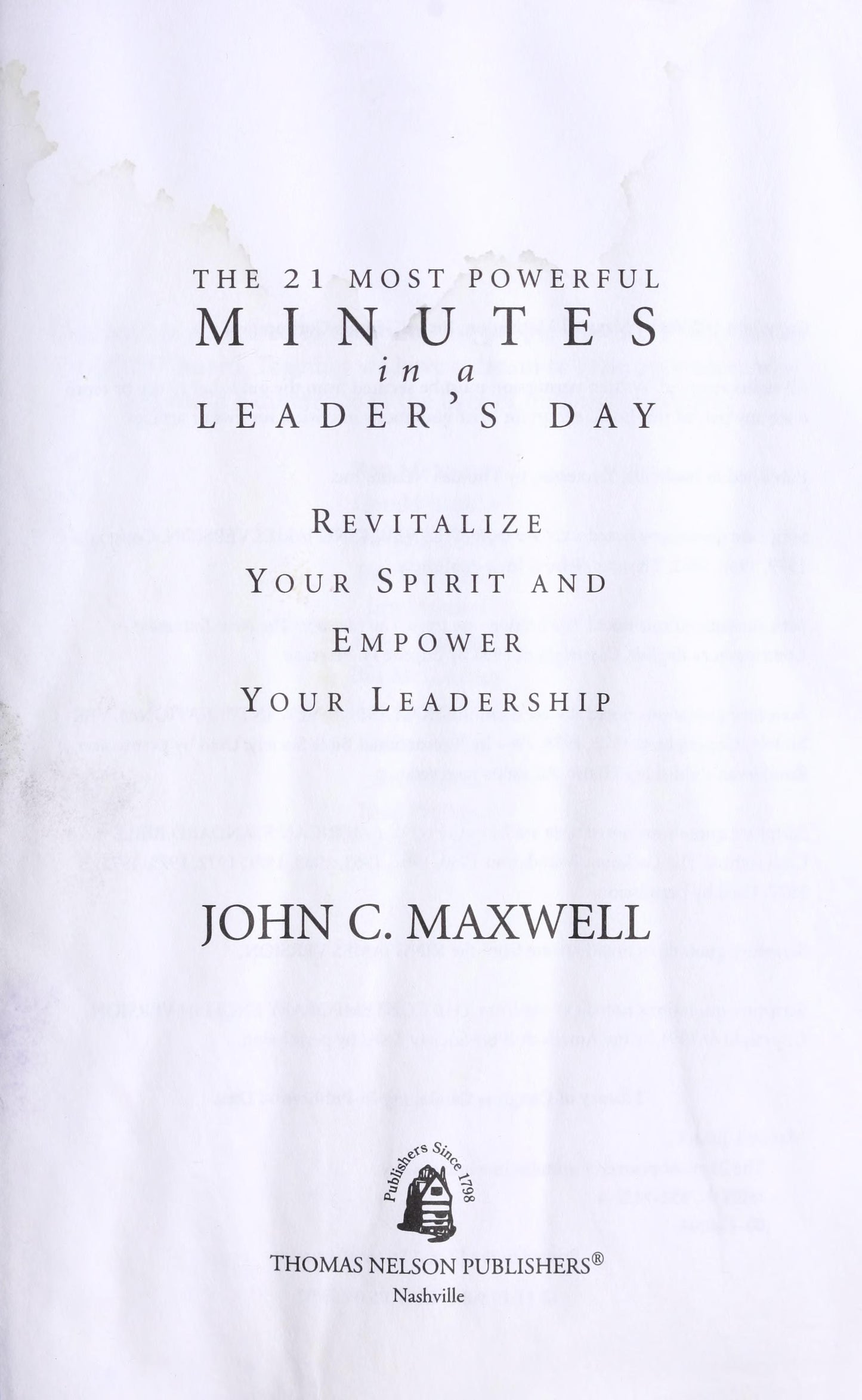 The 21 Most Powerful Minutes in a Leader's Day Revitalize Your Spirit and Empower Your Leadership by John C. Maxwell