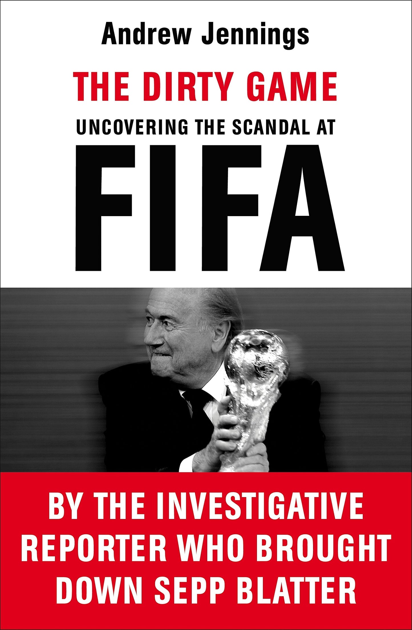The Dirty Game Uncovering the Scandal at FIFA by Andrew Jennings