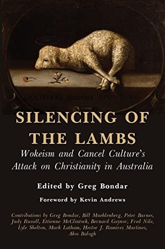 Silencing of the Lambs Wokeism and Cancel Culture's Attack on Christianity in Australia by Greg Bondar