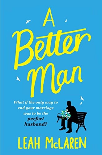 A Better Man What If the Only Way to End Your Marriage Was to be the Perfect Husband? by Leah McLaren