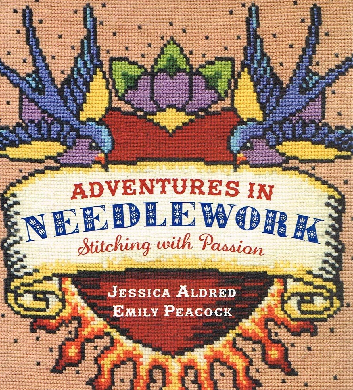 Adventures in Needlework Stitching with Passion by Jessica Aldred,Emily Peacock