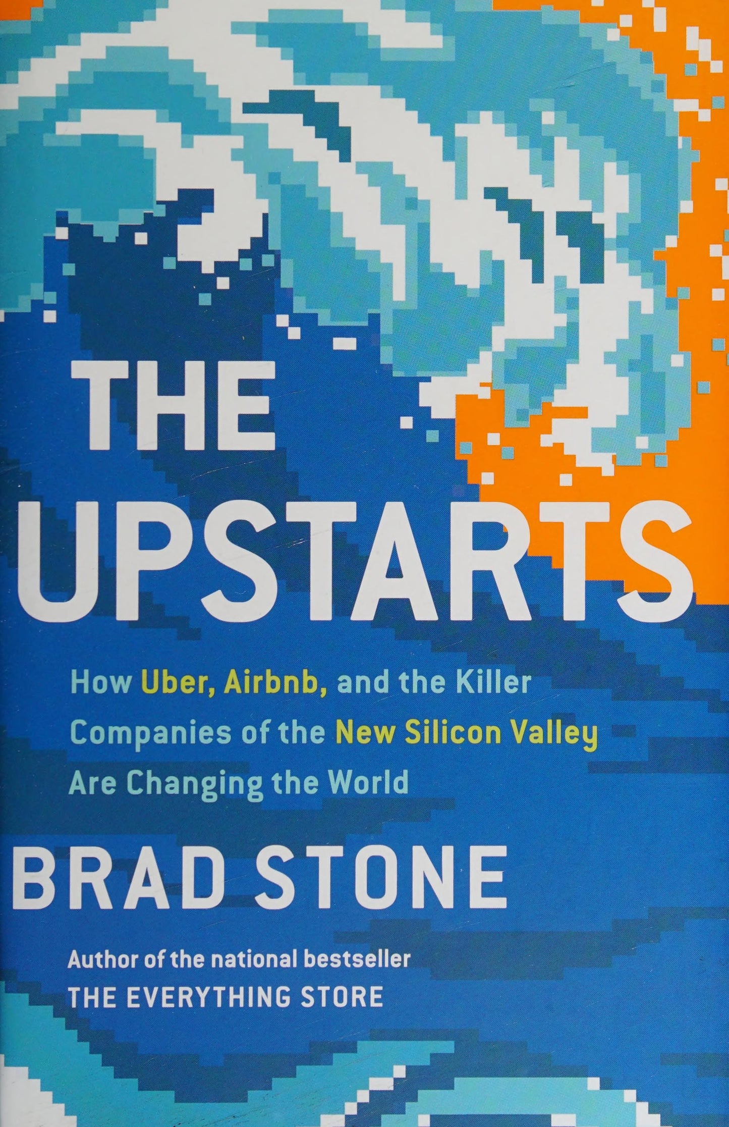 The Upstarts How Uber, Airbnb, and the Killer Companies of the New Silicon Valley Are Changing the World by Brad Stone