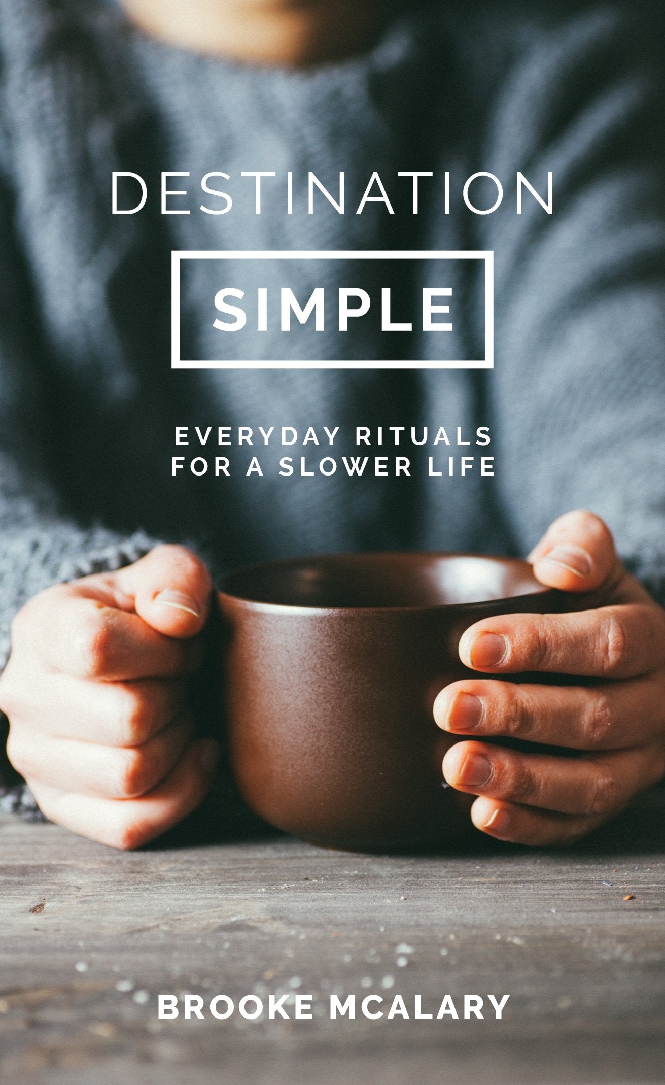Destination Simple Everyday Rituals for a Slower Living by Brooke McAlary - USED