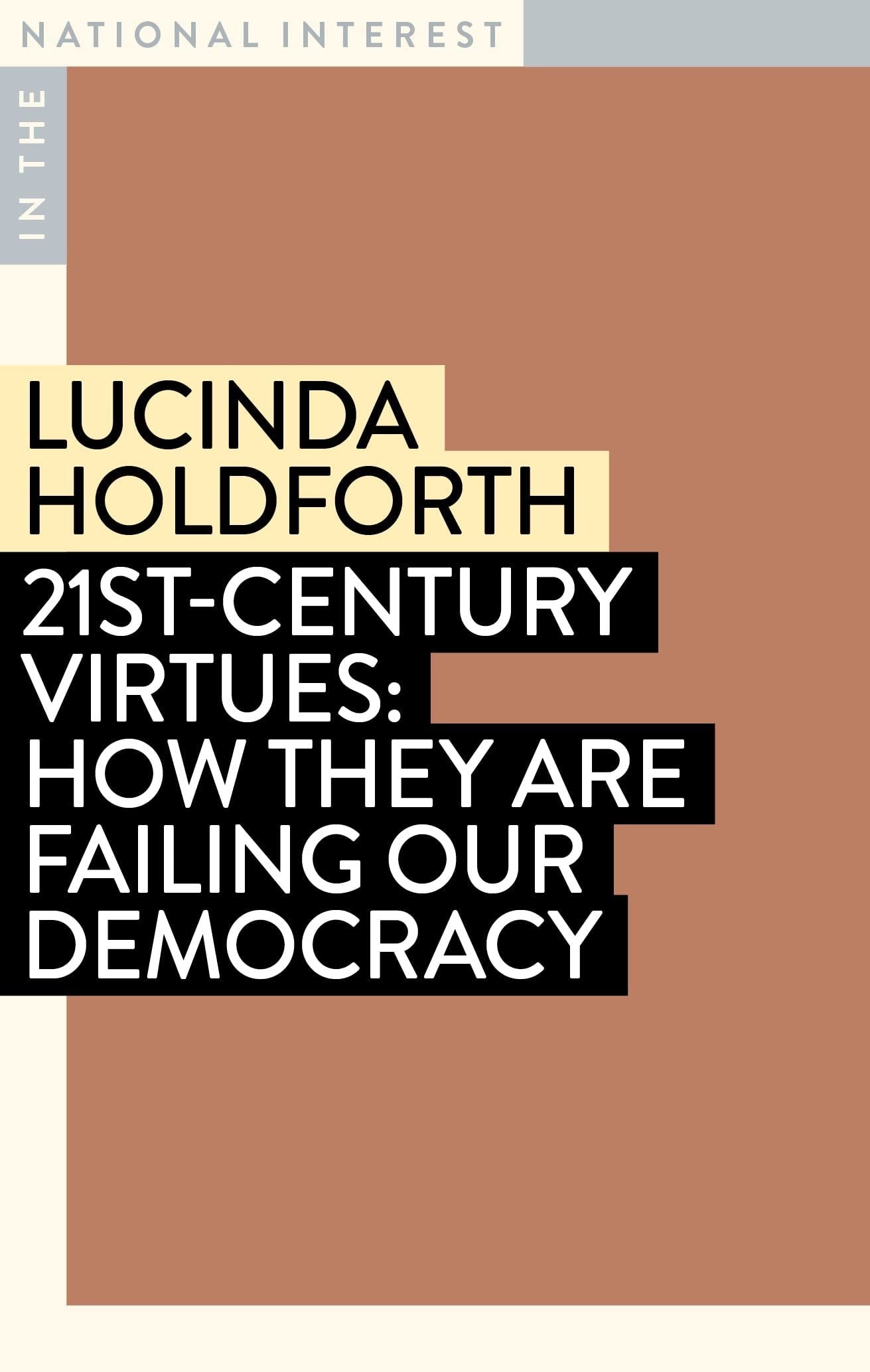 21st-Century Virtues How They Are Failing Our Democracy by Lucinda Holdforth