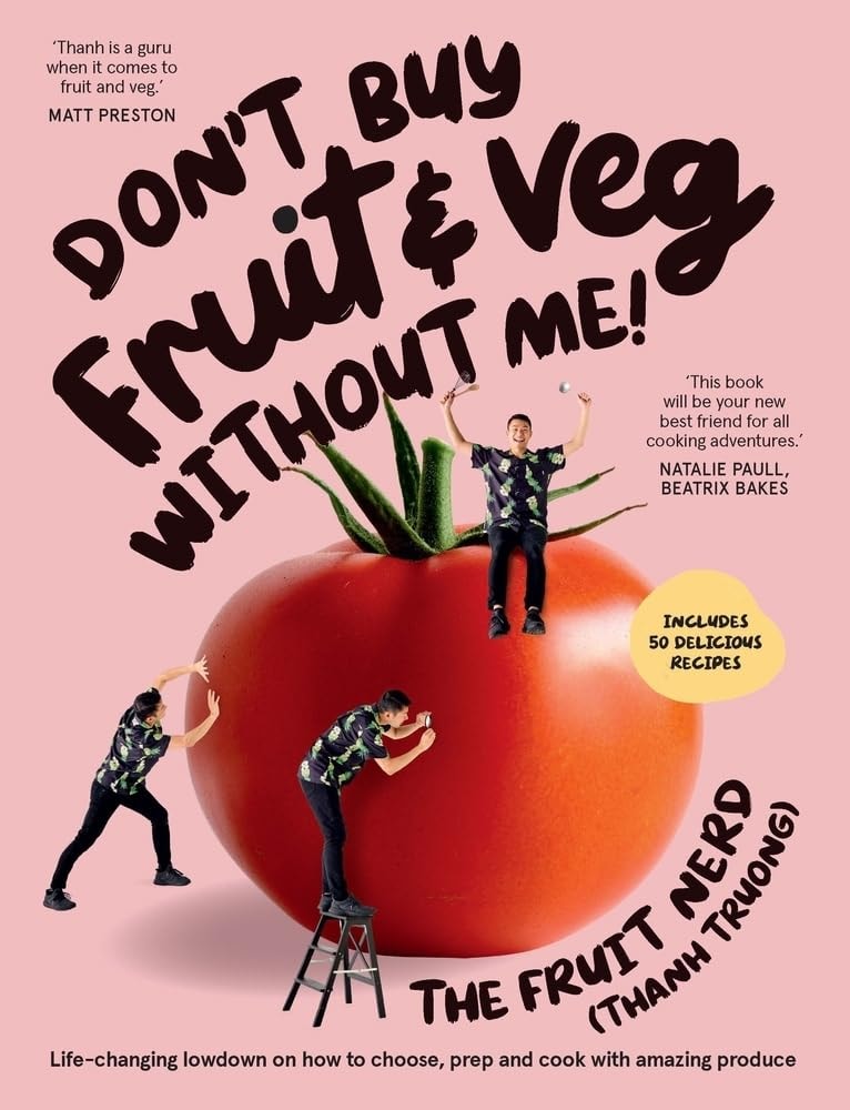 Don't Buy Fruit and Veg Without Me! Life-Changing Lowdown on How to Choose, Prep and Cook with Amazing Produce by Thanh Truong