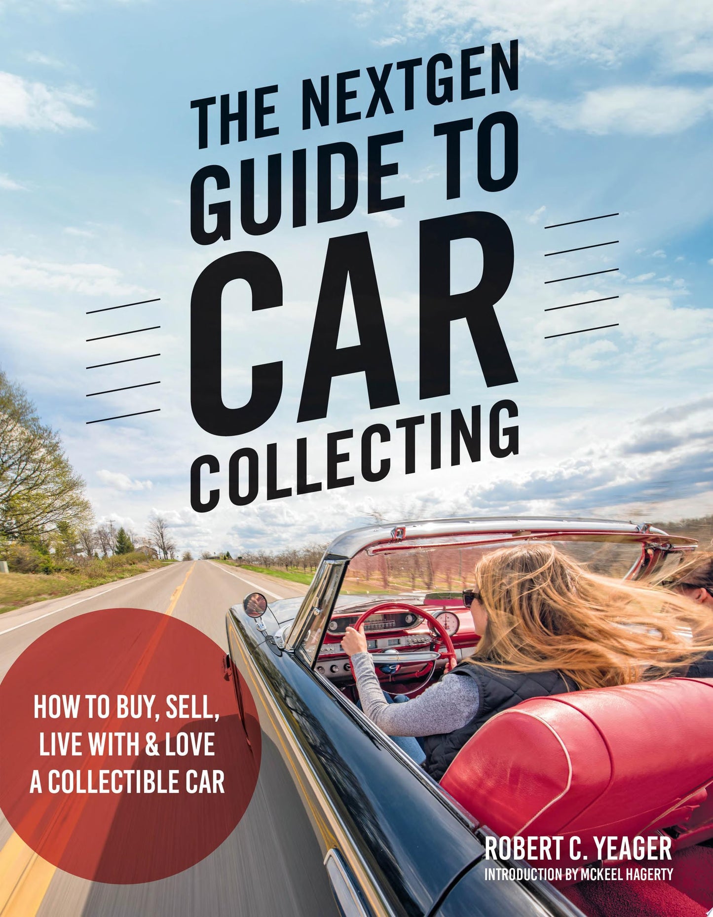 The NextGen Guide to Car Collecting How to Buy, Sell, Live With and Love a Collectible Car by Robert C. Yeager