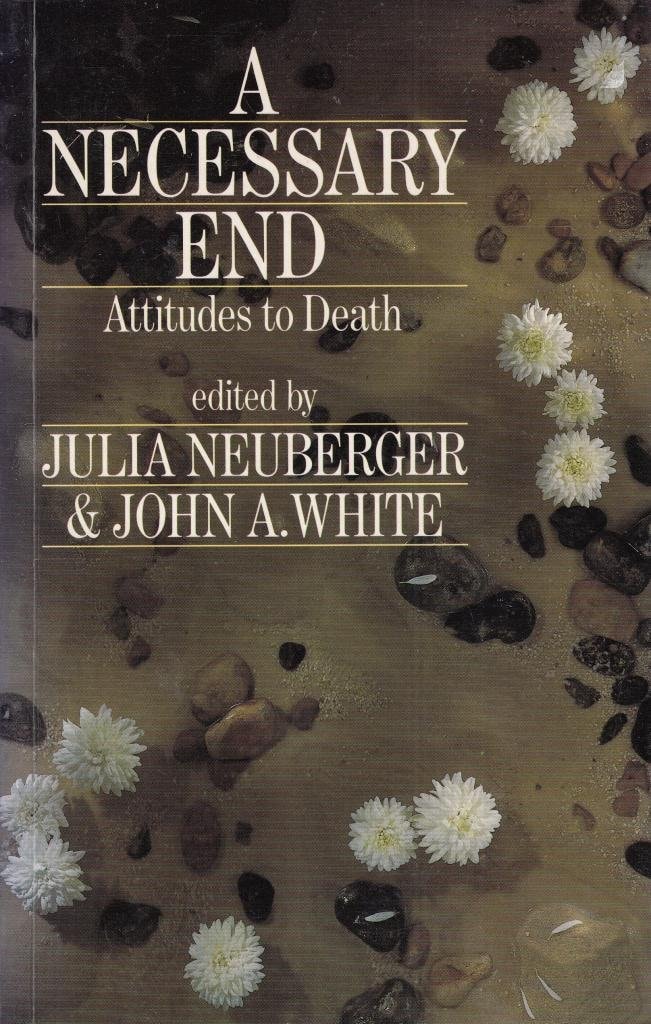 A Necessary End: Attitudes to Death by Julia Neuberger,Canon John White