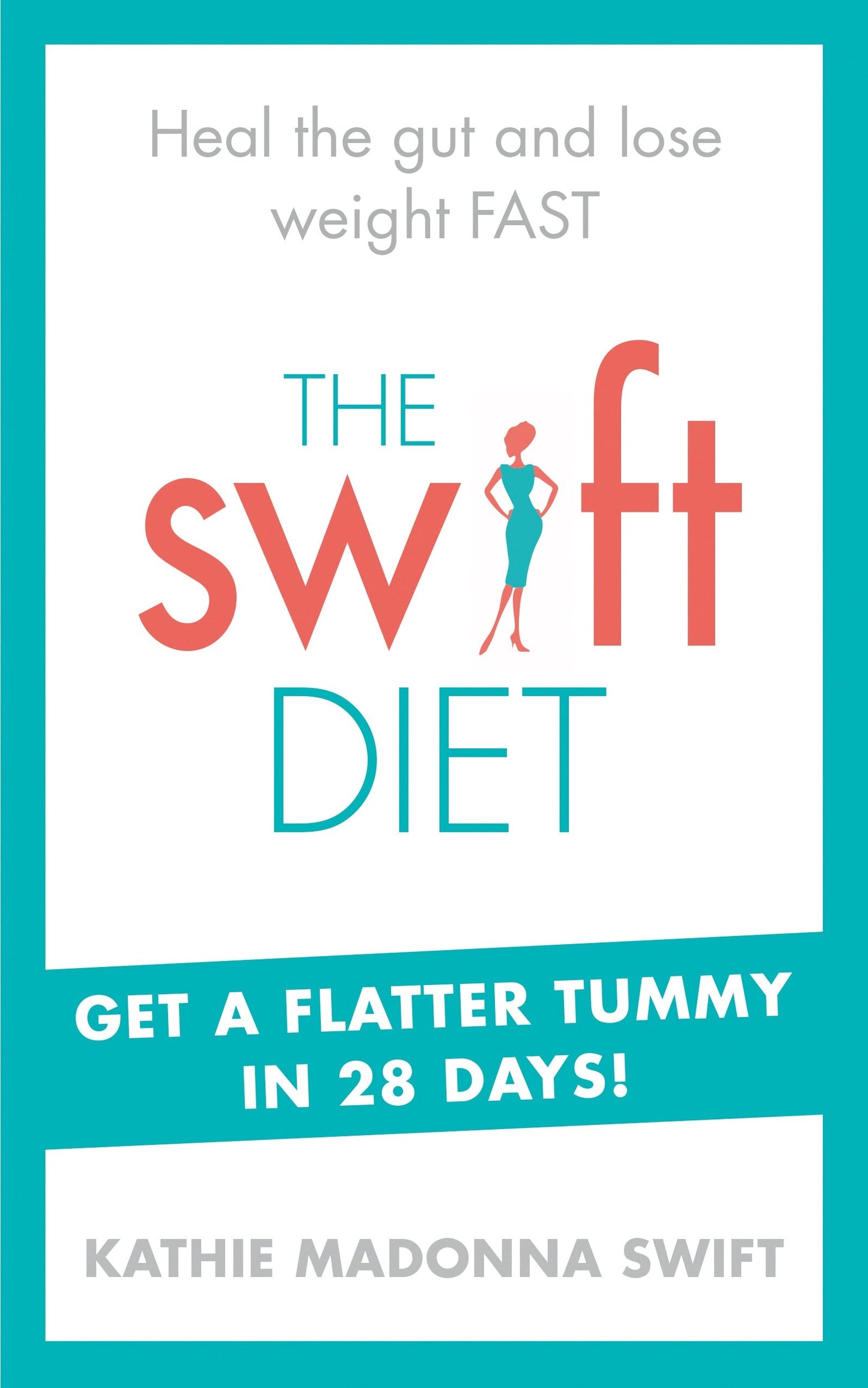 The Swift Diet Heal the Gut and Lose Weight Fast - Get a Flatter Tummy in 28 Days! by Kathie Madonna Swift