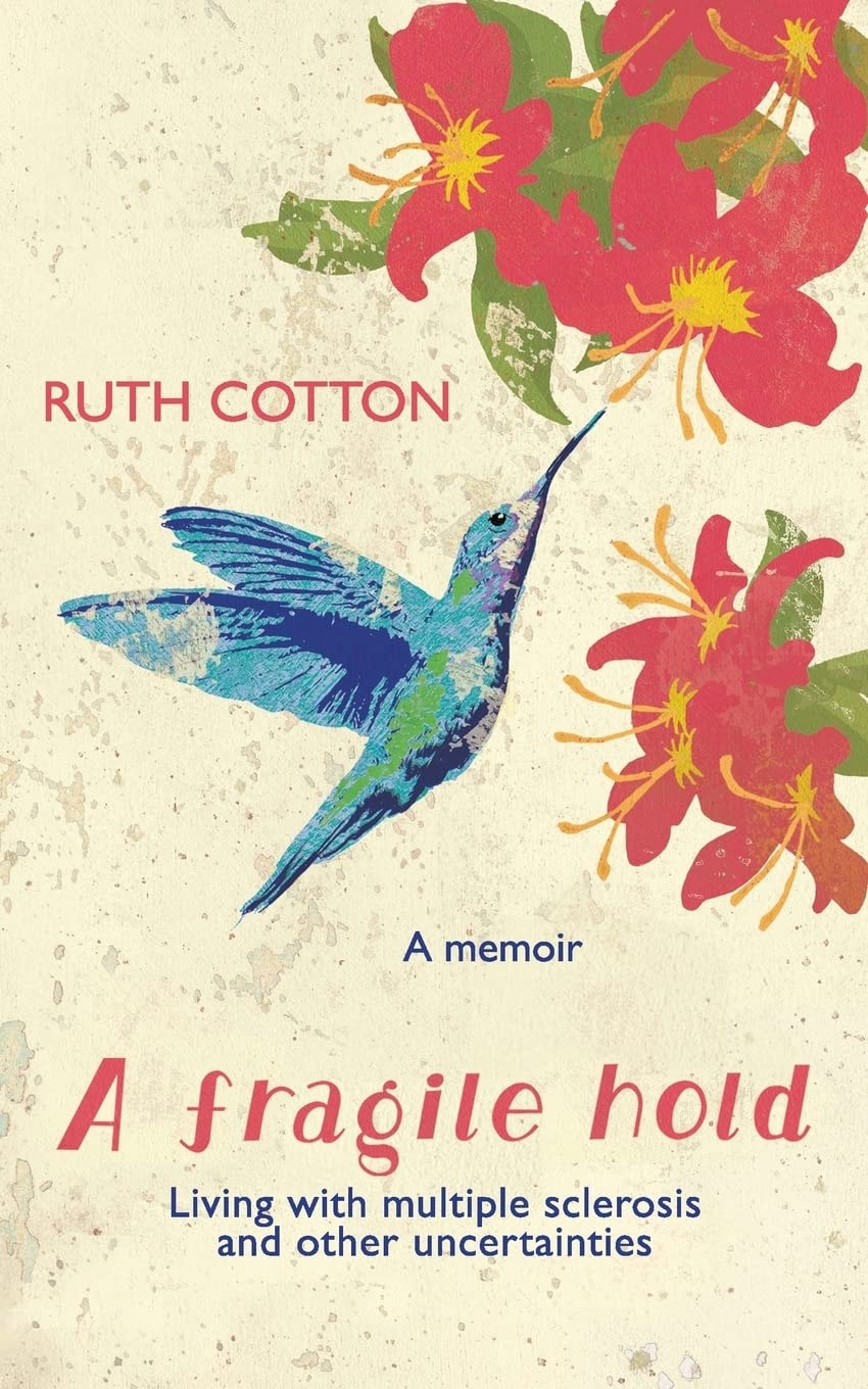 A Fragile Hold Living with Multiple Sclerosis and Other Uncertainties by Ruth Maree Cotton