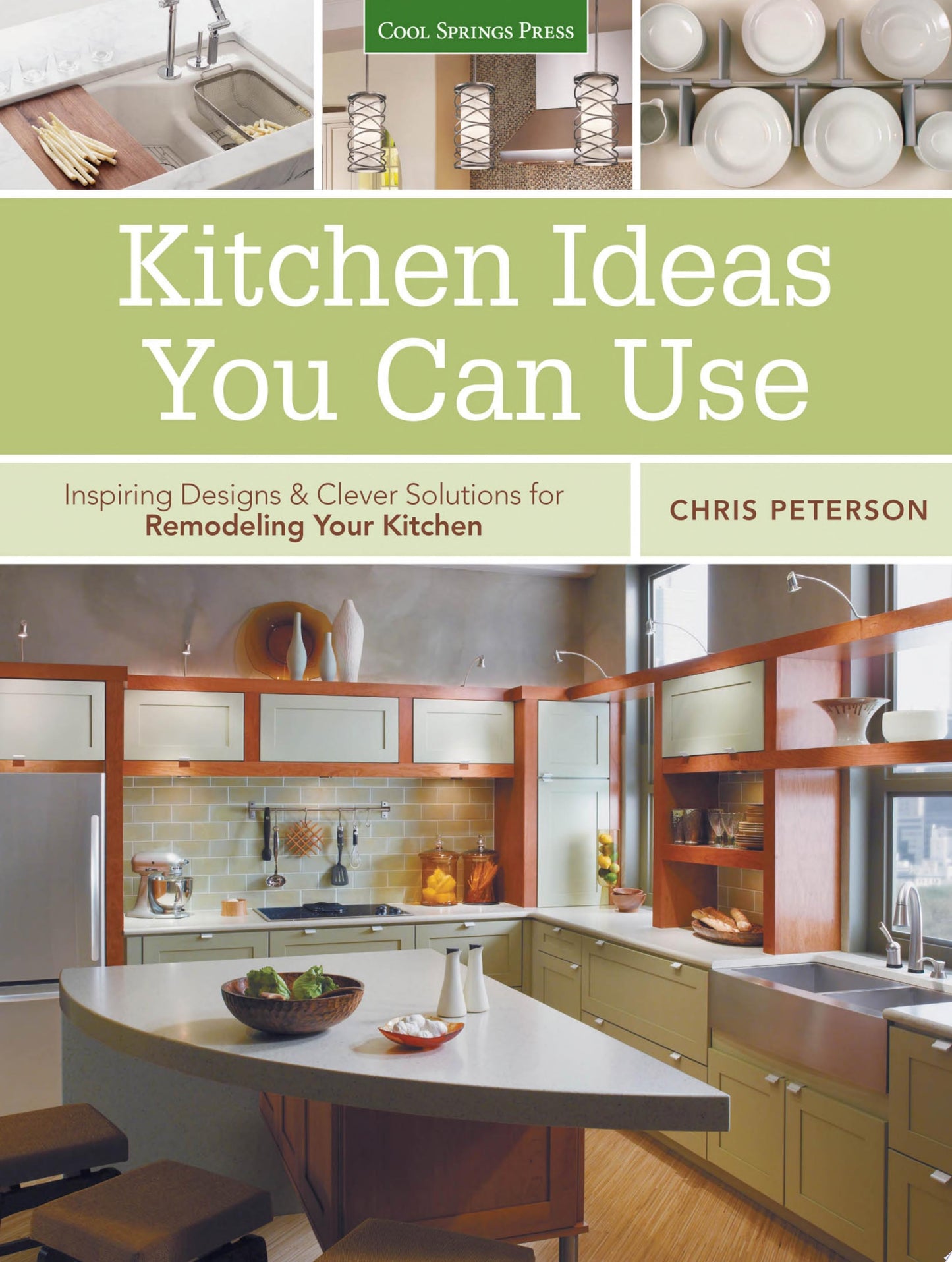 Kitchen Ideas You Can Use Inspiring Designs & Clever Solutions for Remodeling Your Kitchen by Chris Peterson