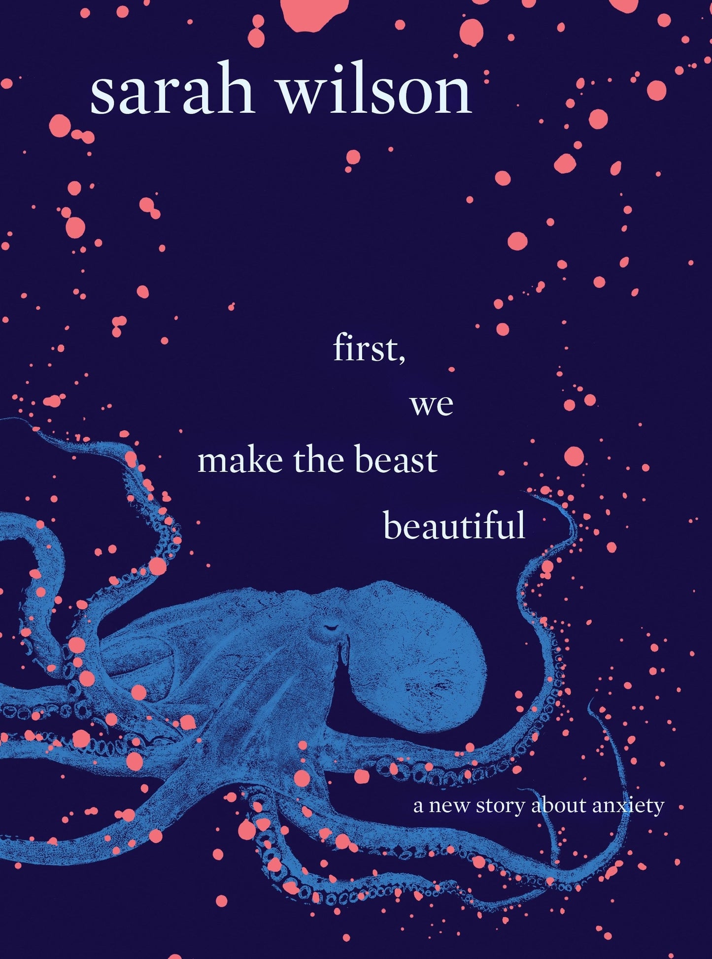 First, We Make the Beast Beautiful A New Story about Anxiety by Sarah Wilson - USED