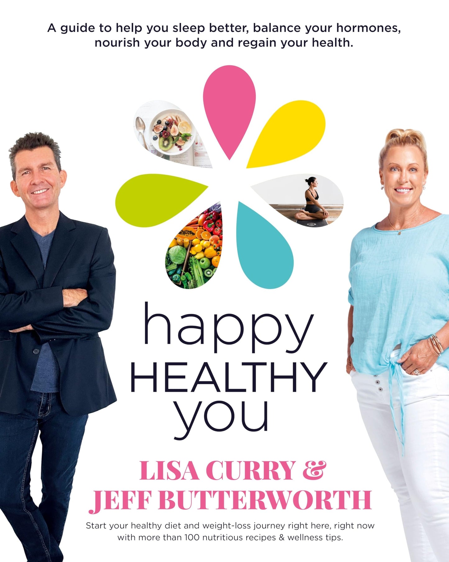 Happy Healthy You Start Your Healthy Diet and Weight-Loss Journey Right Here, Right Now with More Than 100 Nutritious Recipes and Wellness Tips by Lisa Curry,Jeff Butterworth