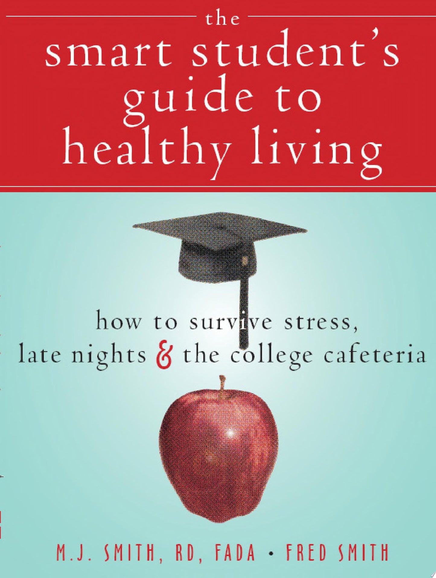The Smart Student's Guide to Healthy Living How to Survive Stress, Late Nights, & the College Cafeteria by Margaret Jane Smith,Fred Smith - USED