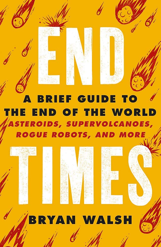 End Times A Brief Guide to the End of the World : Asteroids, Supervolcanoes, Rogue Robots, and More by Bryan R. Walsh - USED
