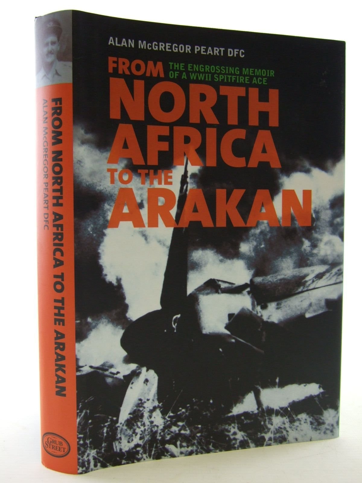 From North Africa to the Arakan The Engrossing Memoir of WWII Spitfire Ace by Alan McGregor Peart