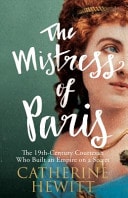 The Mistress of Paris The 19th-century Courtesan who Built an Empire on a Secret by Catherine Hewitt