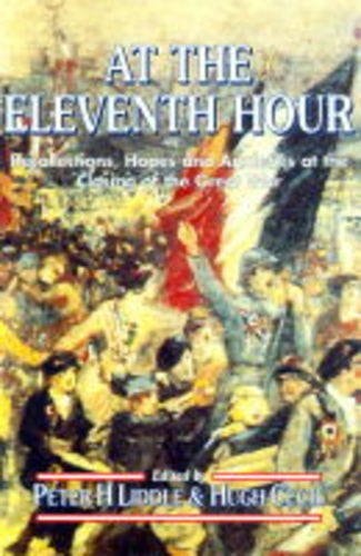At the Eleventh Hour Reflections, Hopes, and Anxieties at the Closing of the Great War, 1918 by Hugh P. Cecil,Peter Liddle - USED