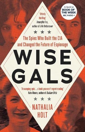 Wise Gals The Spies Who Built the CIA and Changed the Future of Espionage by Nathalia Holt - USED