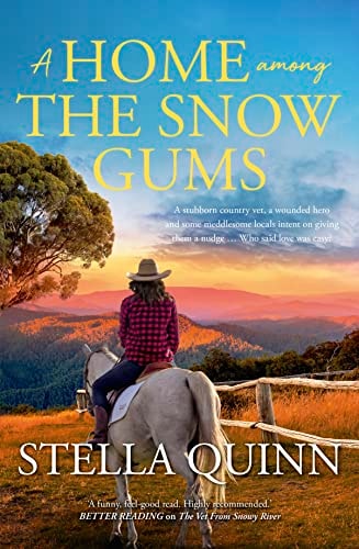A Home Among the Snow Gums The New Novel Set in Small-Town Hanrahan from the Bestseller the VET from SNOWY RIVER. Funny and Feel-good Reading, Perfect for Readers of Rachael Johns and Alissa Callen by Stella Quinn - USED