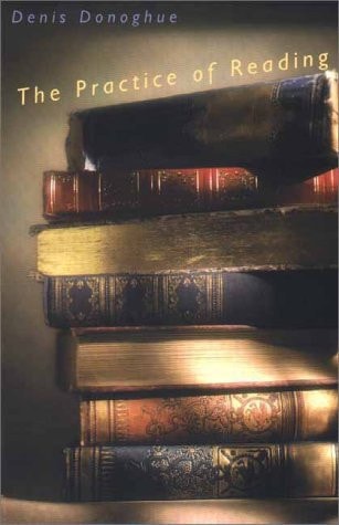 The Practice of Reading by Denis Donoghue,Holder of Henry James Chair of Letters Denis Donoghue - USED