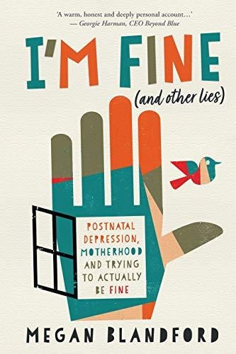 I'm Fine (and Other Lies) Postnatal Depression, Motherhood, and Trying to Actually be Fine by Megan Blandford