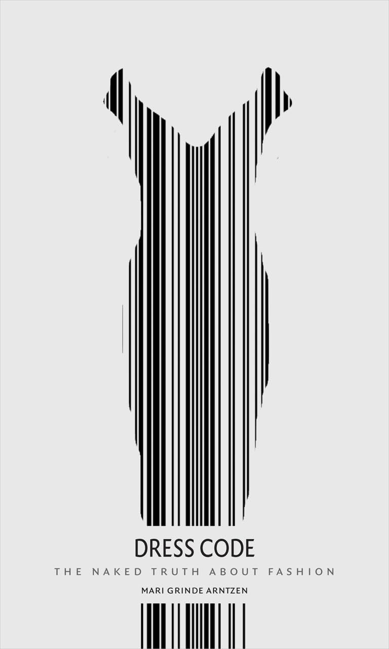 Dress Code The Naked Truth About Fashion by Mari Grinde Arntzen