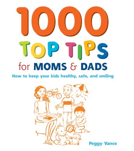 1000 Top Tips for Moms and Dads How to Keep Your Kids Healthy, Safe and Smiling by Peggy Vance - USED