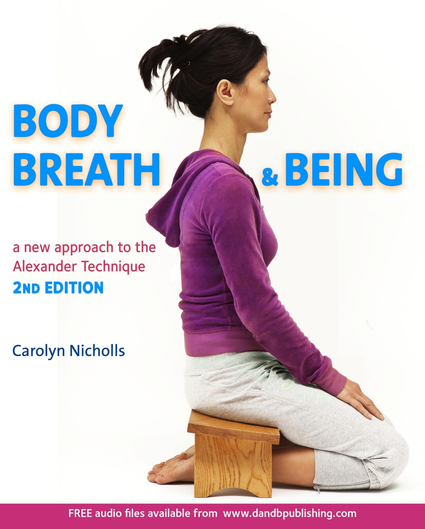 Body, Breath and Being A new guide to the Alexander Technique by Carolyn Nicholls