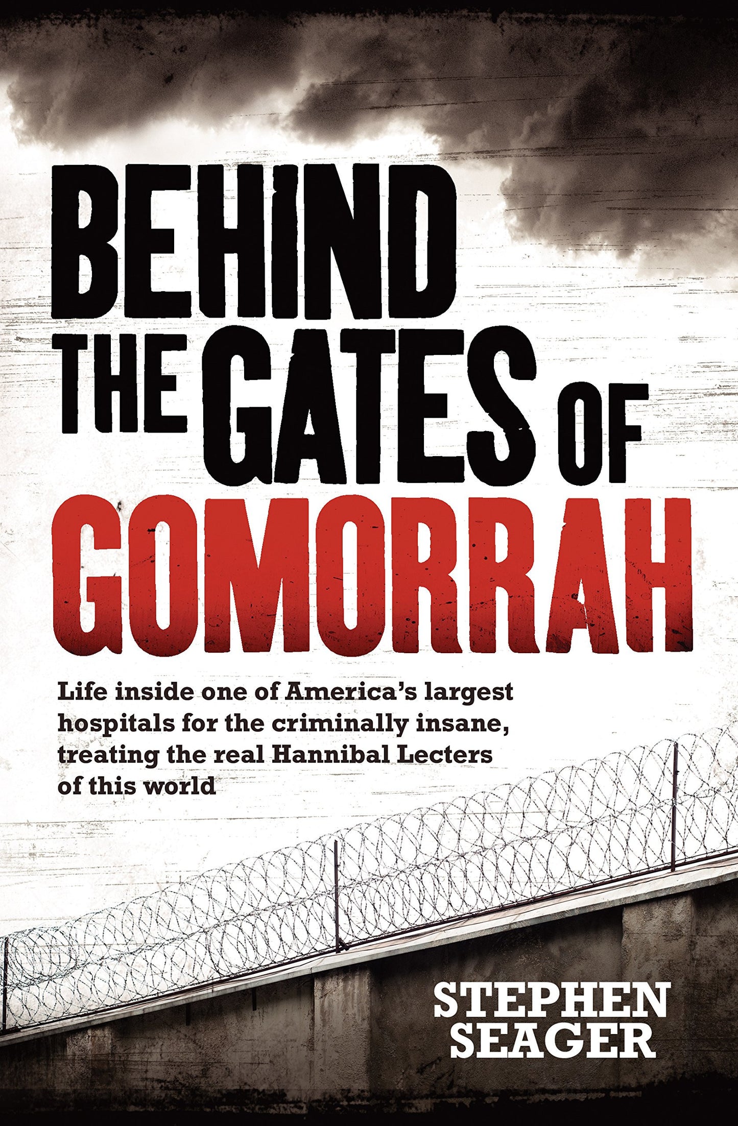 Behind the Gates of Gomorrah Life Inside One of America's Largest Hospitals for the Criminally Insane, Treating the Real Hannibal Lecters of This World by Stephen Seager - USED