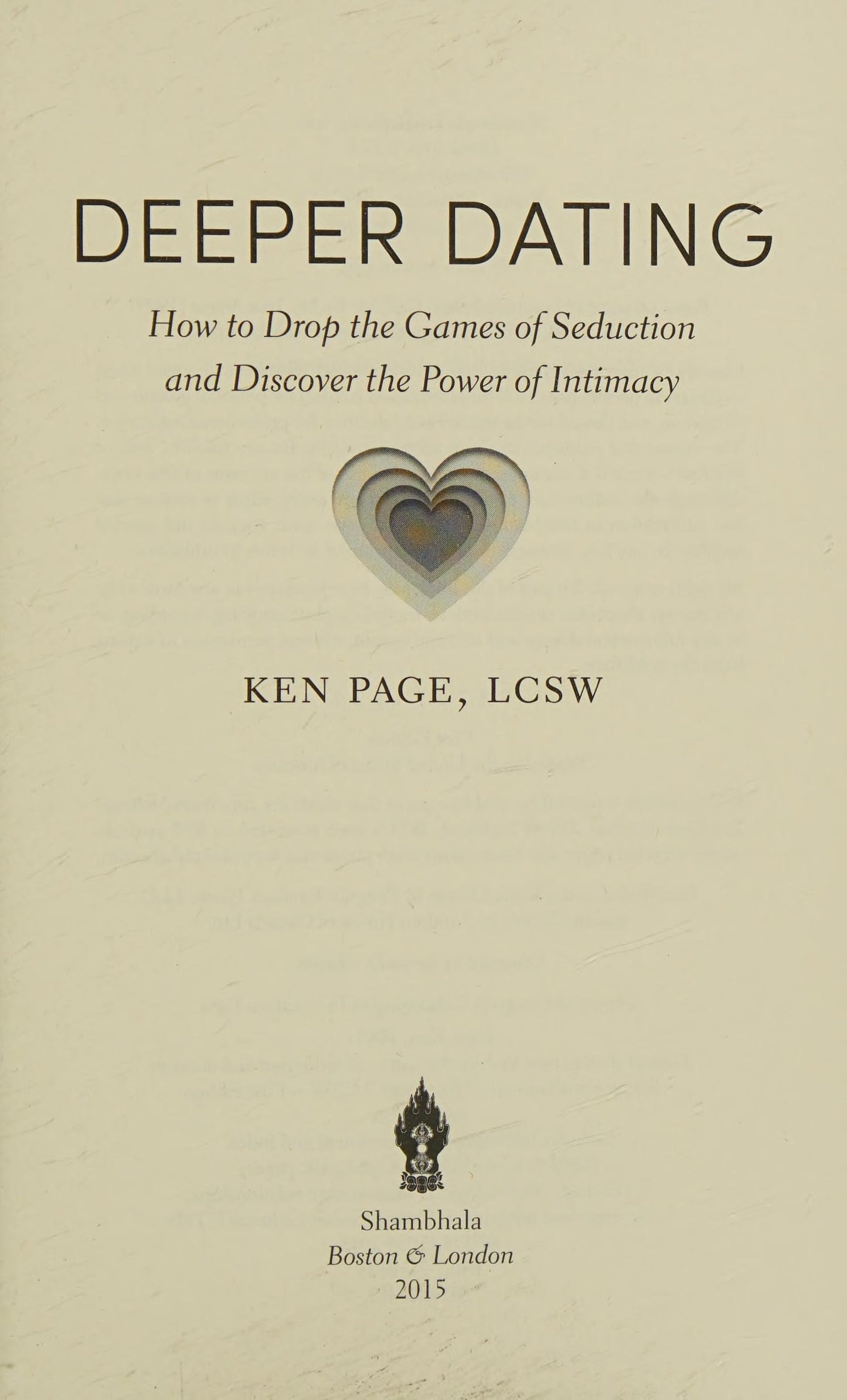 Deeper Dating How to Drop the Games of Seduction and Discover the Power of Intimacy by Ken Page - USED