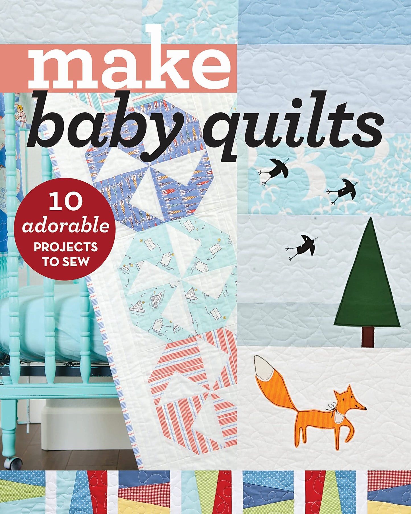 Make Baby Quilts 10 Adorable Projects to Sew by