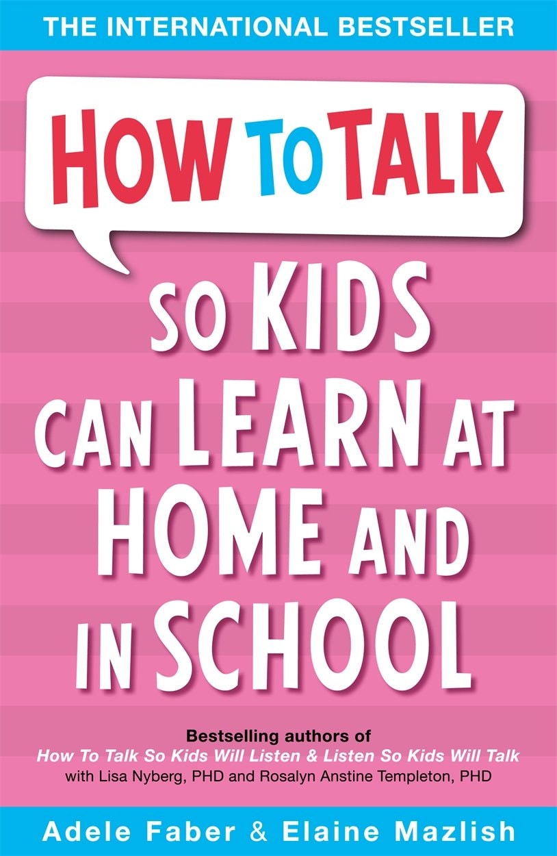 How to Talk So Kids Can Learn at Home and in School by Adele Faber,Elaine Mazlish,Lisa Nyberg,Rosalyn Anstine Templeton
