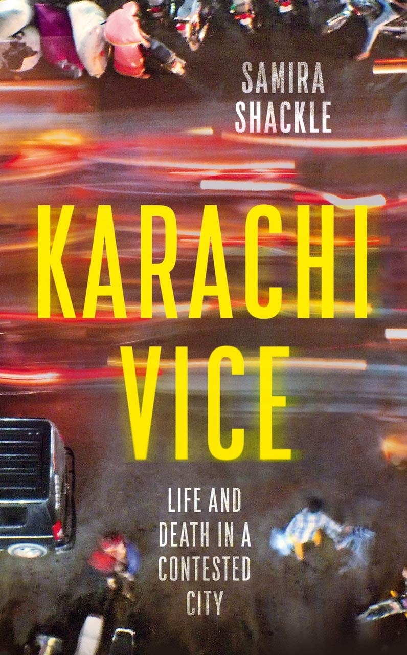 Karachi Vice Life and Death in a Contested City by Samira Shackle