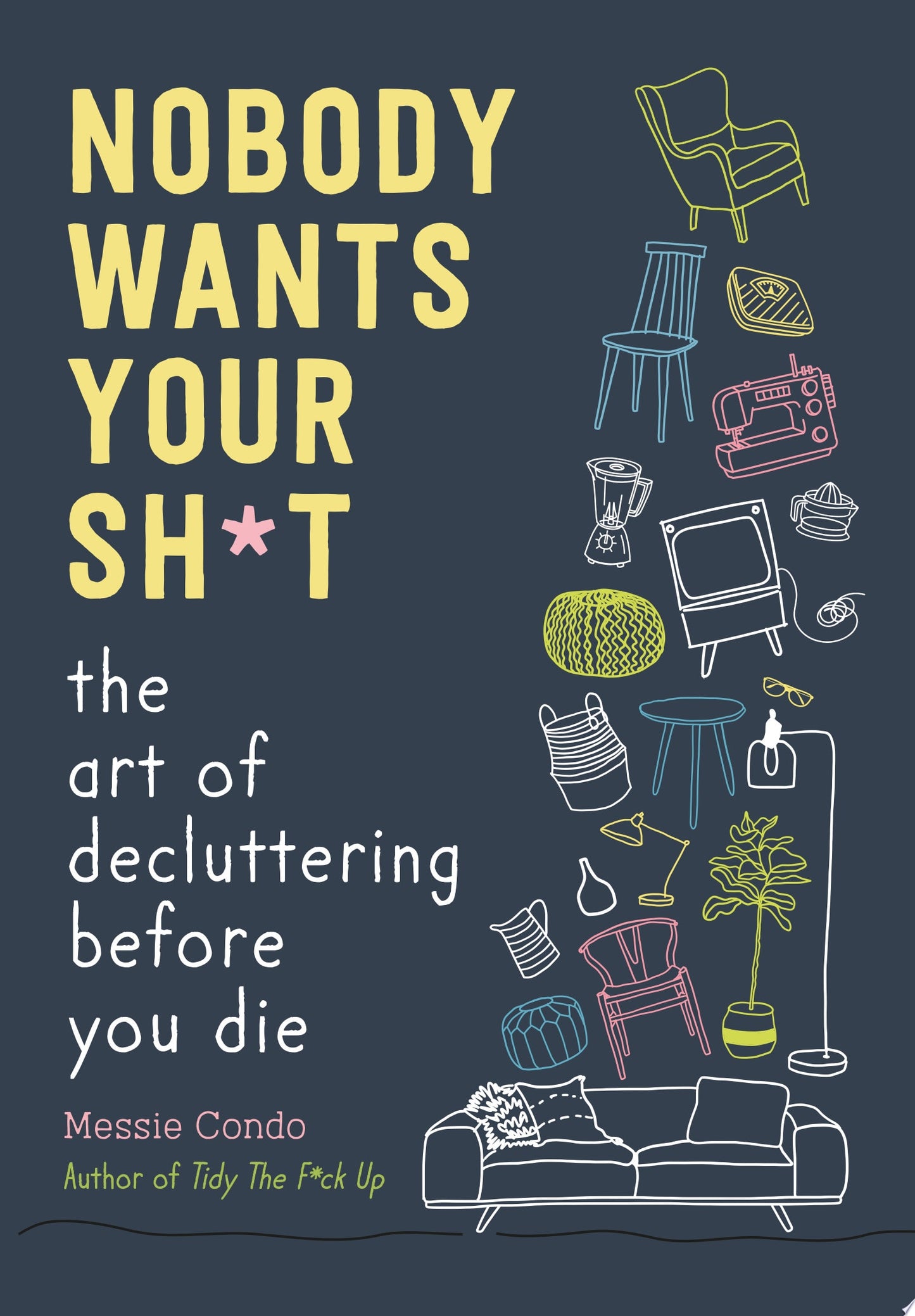 Nobody Wants Your Sh*t The Art of Decluttering Before You Die by Messie Condo